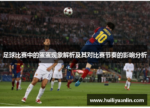足球比赛中的蛋蛋现象解析及其对比赛节奏的影响分析