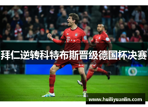 拜仁逆转科特布斯晋级德国杯决赛