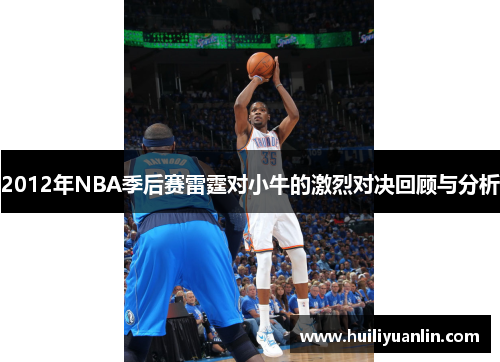 2012年NBA季后赛雷霆对小牛的激烈对决回顾与分析