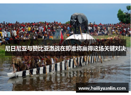 尼日尼亚与赞比亚激战在即谁将赢得这场关键对决